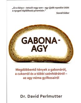 Gabonaagy - Megdöbbentő tények a gabonáról, a cukorról és a többi szénhidrátról - az agy néma gyilkosairól